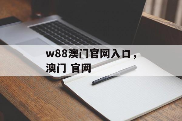 w88澳门官网入口，澳门 官网