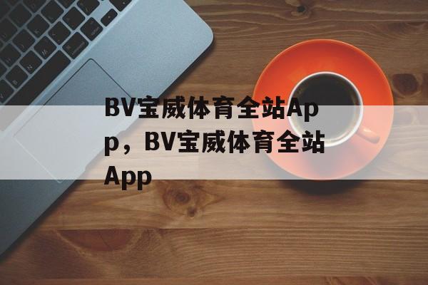 BV宝威体育全站App，BV宝威体育全站App