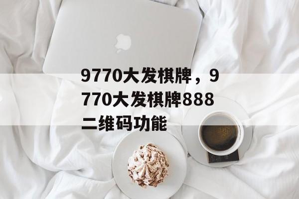 9770大发棋牌，9770大发棋牌888二维码功能