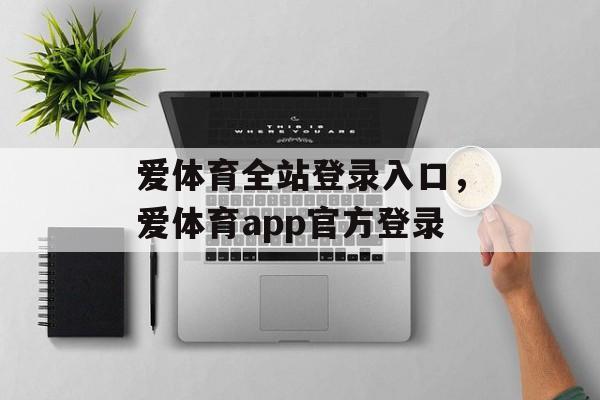 爱体育全站登录入口，爱体育app官方登录