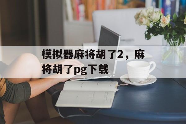 模拟器麻将胡了2，麻将胡了pg下载