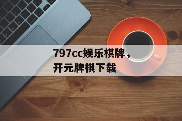 797cc娱乐棋牌，开元牌棋下载